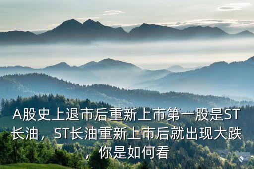 A股史上退市后重新上市第一股是ST長油，ST長油重新上市后就出現(xiàn)大跌，你是如何看