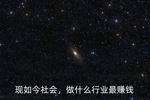現(xiàn)如今社會，做什么行業(yè)最賺錢