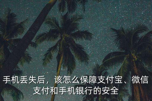 手機(jī)丟失后，該怎么保障支付寶、微信支付和手機(jī)銀行的安全