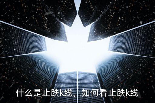 什么是止跌k線，如何看止跌k線