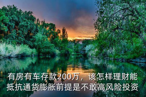 有房有車存款200萬，該怎樣理財能抵抗通貨膨脹前提是不敢高風險投資