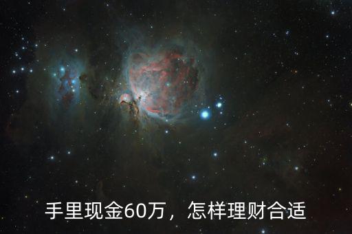 手里現(xiàn)金60萬(wàn)，怎樣理財(cái)合適