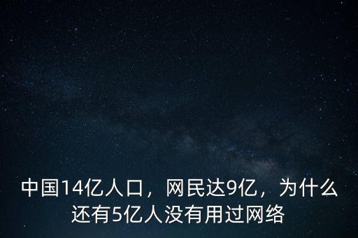 中國14億人口，網(wǎng)民達(dá)9億，為什么還有5億人沒有用過網(wǎng)絡(luò)