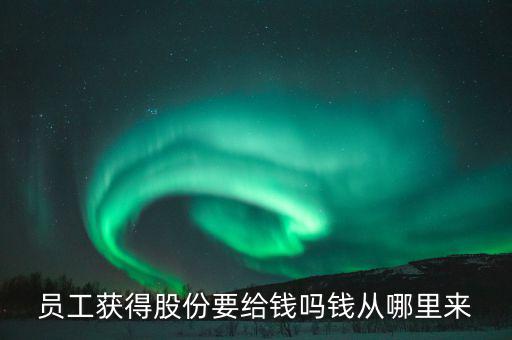 員工獲得股份要給錢嗎錢從哪里來(lái)