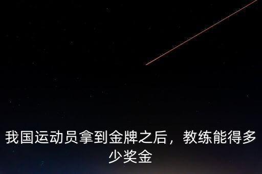我國(guó)運(yùn)動(dòng)員拿到金牌之后，教練能得多少獎(jiǎng)金