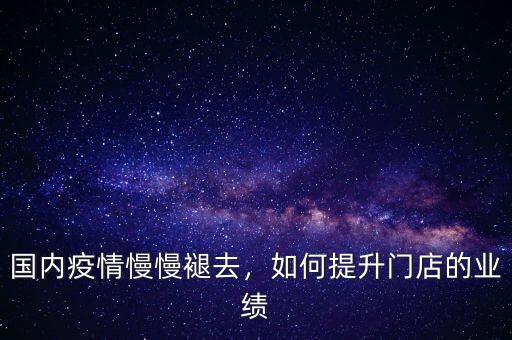 國(guó)內(nèi)疫情慢慢褪去，如何提升門店的業(yè)績(jī)