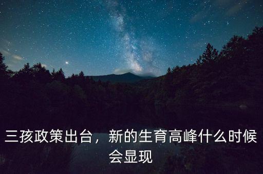 三孩政策出臺，新的生育高峰什么時候會顯現(xiàn)