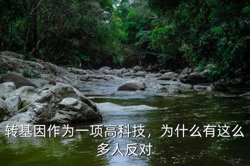 轉(zhuǎn)基因作為一項高科技，為什么有這么多人反對