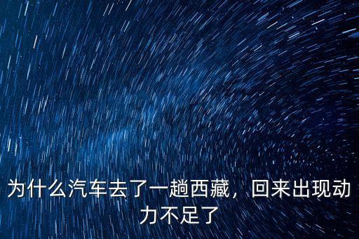 為什么汽車去了一趟西藏，回來(lái)出現(xiàn)動(dòng)力不足了