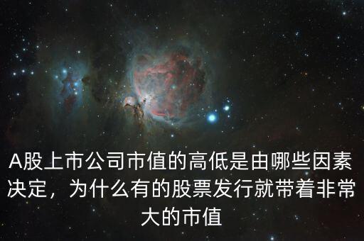 A股上市公司市值的高低是由哪些因素決定，為什么有的股票發(fā)行就帶著非常大的市值