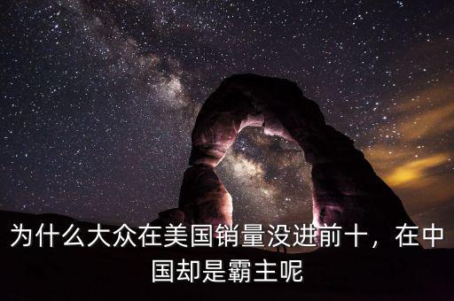 大眾車為什么在美國銷量不好,大眾車在北美市場(chǎng)銷量很差