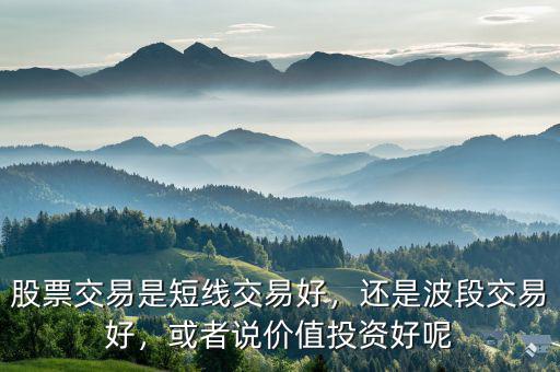股票交易是短線交易好，還是波段交易好，或者說價值投資好呢