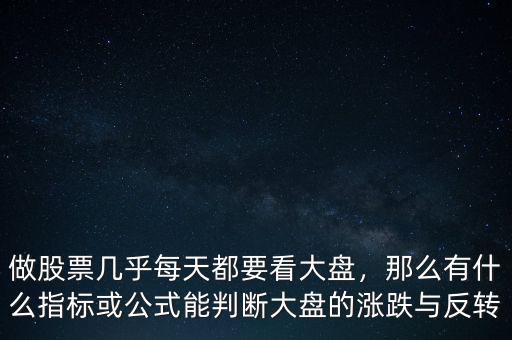做股票幾乎每天都要看大盤(pán)，那么有什么指標(biāo)或公式能判斷大盤(pán)的漲跌與反轉(zhuǎn)