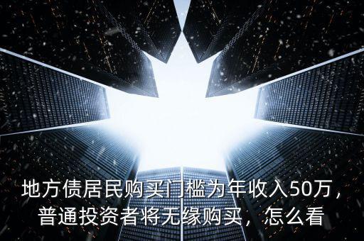 地方債居民購買門檻為年收入50萬，普通投資者將無緣購買，怎么看