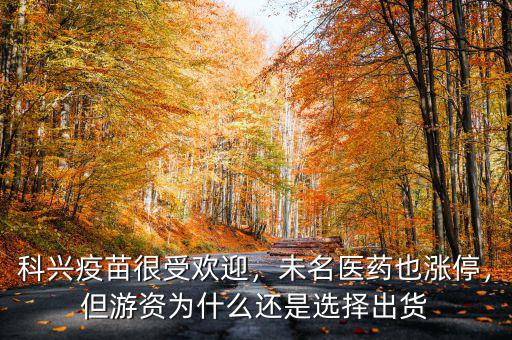 科興疫苗很受歡迎，未名醫(yī)藥也漲停，但游資為什么還是選擇出貨