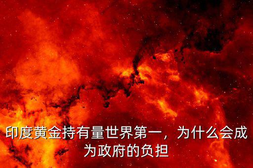 印度黃金持有量世界第一，為什么會成為政府的負擔