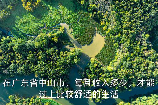 在廣東省中山市，每月收入多少，才能過上比較舒適的生活