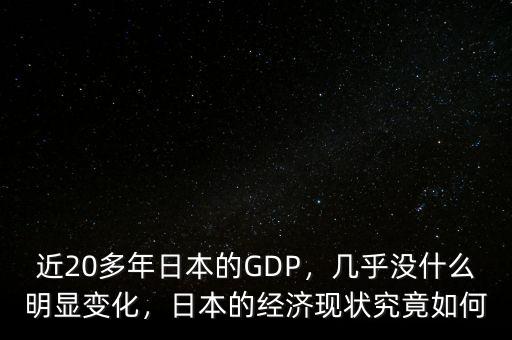 近20多年日本的GDP，幾乎沒(méi)什么明顯變化，日本的經(jīng)濟(jì)現(xiàn)狀究竟如何