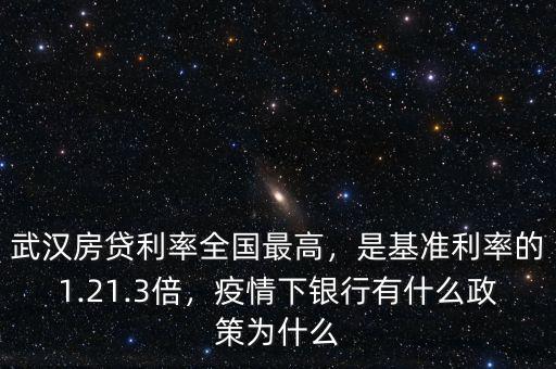 武漢房貸利率全國最高，是基準利率的1.21.3倍，疫情下銀行有什么政策為什么