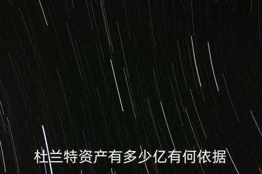 杜蘭特資產有多少億有何依據(jù)