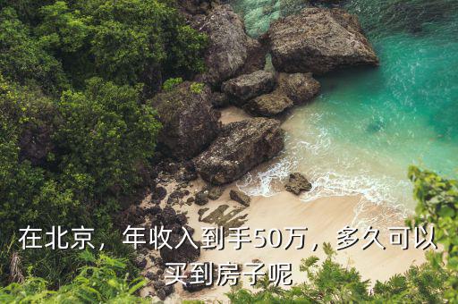 在北京，年收入到手50萬(wàn)，多久可以買到房子呢