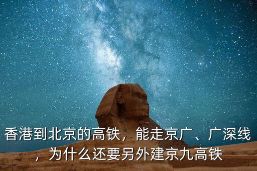 香港到北京的高鐵，能走京廣、廣深線，為什么還要另外建京九高鐵