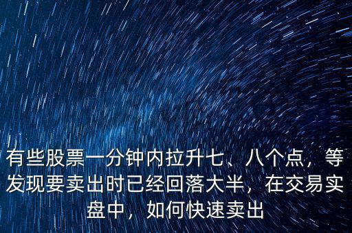 有些股票一分鐘內(nèi)拉升七、八個(gè)點(diǎn)，等發(fā)現(xiàn)要賣出時(shí)已經(jīng)回落大半，在交易實(shí)盤中，如何快速賣出
