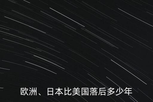歐洲、日本比美國(guó)落后多少年