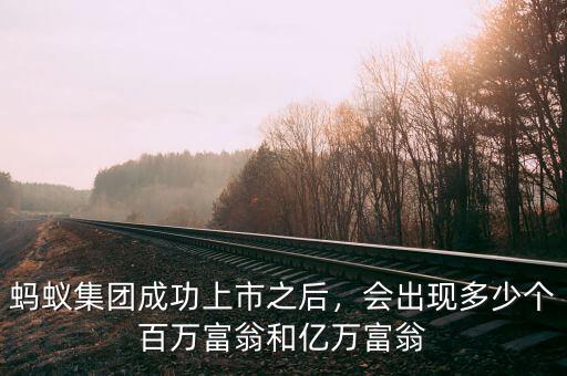 螞蟻集團成功上市之后，會出現(xiàn)多少個百萬富翁和億萬富翁