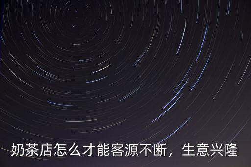 奶茶店怎么才能客源不斷，生意興隆