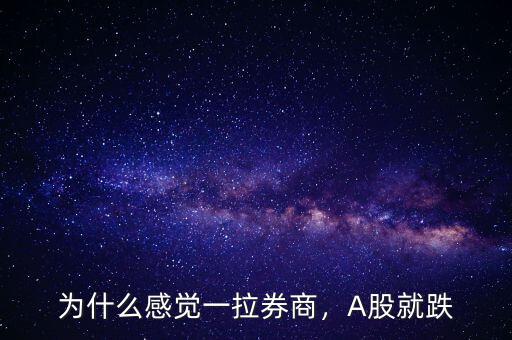 為什么感覺一拉券商，A股就跌