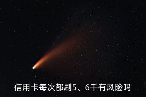 信用卡每次都刷5、6千有風(fēng)險嗎
