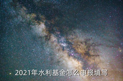 水利基金是按什么期間申報，請問水利建設(shè)基金申報期限是什么時候