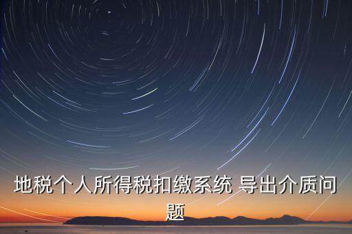 稅務(wù)介質(zhì)導(dǎo)出 什么意思，地稅個(gè)人所得稅扣繳系統(tǒng) 導(dǎo)出介質(zhì)問題