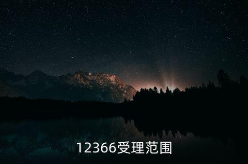 12366能咨詢什么，12366受理范圍