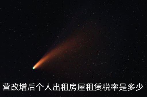 營改增個(gè)人出租房屋交什么稅，營改增后個(gè)人出租房屋租賃稅率是多少