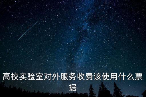 外籍學生收費使用什么票據(jù)，高校實驗室對外服務收費該使用什么票據(jù)