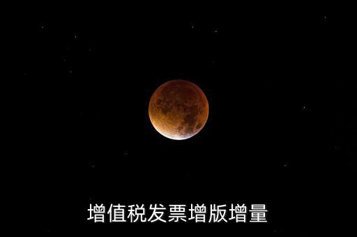什么是發(fā)票增量，增值稅普通發(fā)票增量