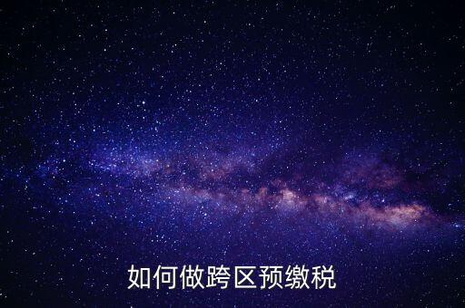 北京跨區(qū)預繳稅款需要什么手續(xù)，外管證異地預繳稅款需要什么資料