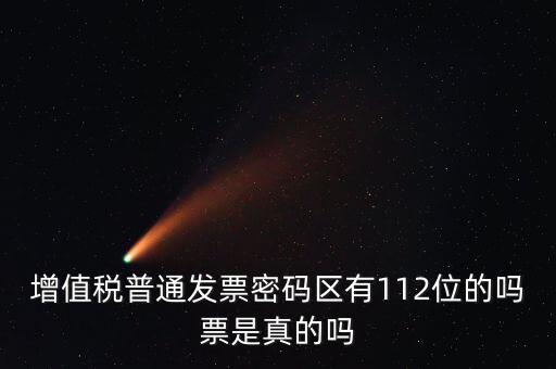認(rèn)證發(fā)票112密碼是什么意思，增值稅普通發(fā)票密碼區(qū)有112位的嗎票是真的嗎