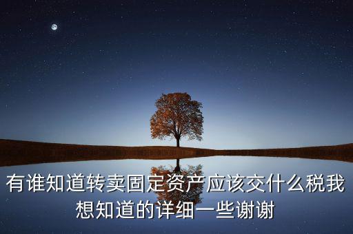 變賣固定資產(chǎn)交什么稅，轉(zhuǎn)讓固定資產(chǎn)要交什么稅
