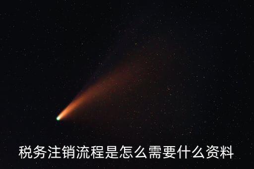 國(guó)稅局解除協(xié)查需要帶什么材料，稅務(wù)注銷流程是怎么需要什么資料