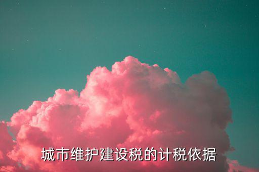 城市維護(hù)建設(shè)稅計(jì)稅依據(jù)是什么，城市維護(hù)建設(shè)稅的計(jì)稅依據(jù)是應(yīng)繳還是實(shí)繳