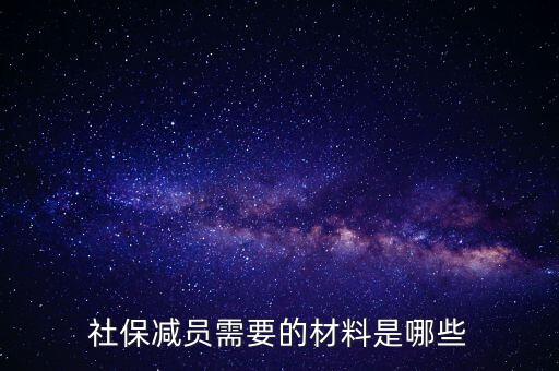前臺申報減員帶什么資料，社保減員需要的材料是哪些