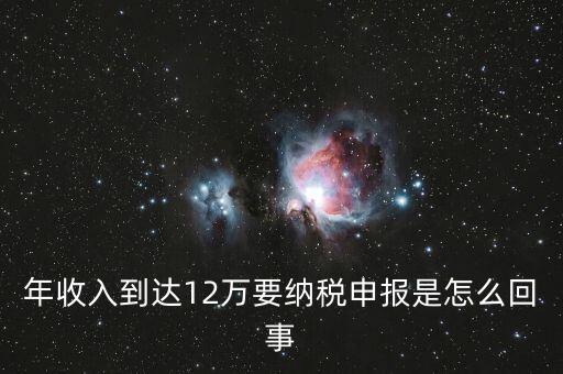 什么是年12萬元所得稅申報(bào)，12萬以上個(gè)人所得稅申報(bào)是什么意思