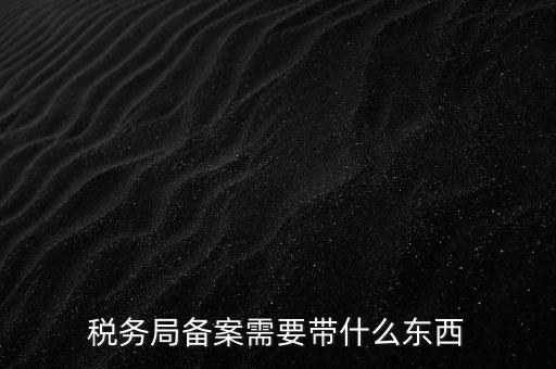 第一次去地稅備案帶什么資料，請問一下辦理地稅備案需要拿什么資料