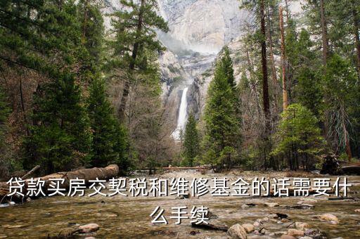 按揭房交契稅要帶什么資料，貸款買房交契稅和維修基金的話需要什么手續(xù)