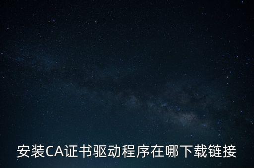 下載安徽地稅ca驅(qū)動(dòng)是什么，安裝CA證書(shū)驅(qū)動(dòng)程序在哪下載鏈接