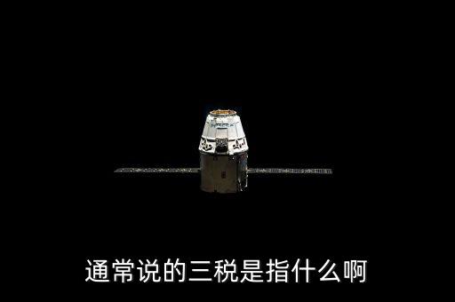 中國(guó)稅務(wù)精神是指什么，通常說的三稅是指什么啊