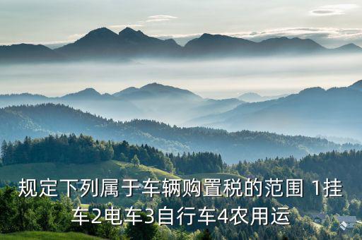 什么樣的電車交車購稅，叉車和電瓶車車輛購置稅是怎么征收的